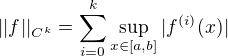 $||f ||_{C^k} = \sum_{i=0}^k\sup_{x\in [a,b]}|f^{(i)}(x)|$