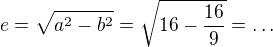 $e=\sqrt{a^2-b^2}=\sqrt{16-\frac{16}{9}}=\ldots $