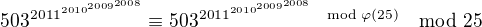 $503^{2011^{2010^{2009^{2008}}}}\equiv503^{2011^{2010^{2009^{2008}}}\mod\varphi(25)}\mod25$