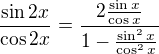 $\frac{\sin{2x}}{\cos{2x}}=\frac{2\frac{\sin x}{\cos x}}{1-\frac{\sin^2x}{\cos^2x}}$