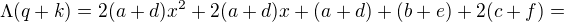 $\Lambda (q+k)=2(a+d)x^{2}+2(a+d)x+(a+d)+(b+e)+2(c+f)=$