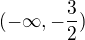 $(-\infty,-\frac{3}{2} )$