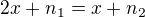 $2x+n_1 = x+n_2$
