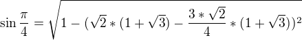 $\sin \frac{\pi }{4}=\sqrt{1-(\sqrt{2}*(1+\sqrt{3})-\frac{3*\sqrt{2}}{4}*(1+\sqrt{3}))^{2}}$