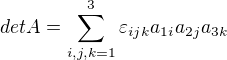$det A=\sum_{i,j,k=1}^{3} \varepsilon_{ijk}a_{1i}a_{2j}a_{3k}$