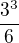 $\frac{3^3}{6}$