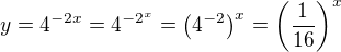 $ y= 4^{-2x}=4^{-2^{x}}=\left ( 4^{-2} \right )^{x}=\left ( \frac{1}{16} \right )^{x} $