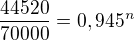 $\frac{44520}{70000}=0,945^{n}$