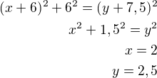 $(x+6)^2+6^2=(y+7,5)^2\\x^2+1,5^2=y^2\\x=2\\y=2,5$