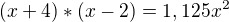 $(x+4)*(x-2)=1,125x^{2}$