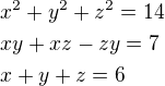 $x^2+y^2+z^2=14\nlxy+xz-zy=7\nlx+y+z=6$