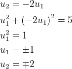 $u_2=-2u_1\nl u_1^2+\(-2u_1\)^2=5\nl u_1^2=1\nl u_1=\pm 1\nl u_2=\mp 2$
