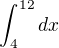 $\int_{4}^{12} dx$