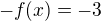 $-f(x)=-3$