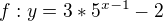 $f: y=3*5^{x-1} -2$