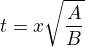 $t=x\sqrt{\frac{A}{B}}$