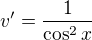 $v^{\prime}=\frac{1}{\cos^2x}$