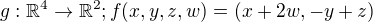 $g:\mathbb{R}^{4} \rightarrow \mathbb{R}^{2}; f(x,y,z,w)= (x+2w,-y+z)$