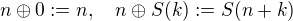 $n\oplus0:=n, \quad n\oplus S(k) := S(n+k)$