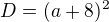 $D=(a+8)^2$