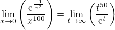 $\lim_{x\to 0}{\(\frac{\mathrm{e}^{\frac{-1}{x^2}}}{x^{100}}\)}=\lim_{t\to\infty}{\(\frac{t^{50}}{\mathrm{e}^t}\)}$