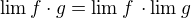 $\lim f\cdot g = \lim f \,\cdot\lim g$