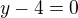 $y-4=0$