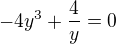 $-4y^3 + \frac{4}{y} = 0 $