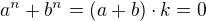 $a^n + b^n = (a+b) \cdot k=0$