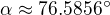 $\alpha \approx 76.5856^\circ $