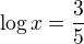 $\log x=\frac35$