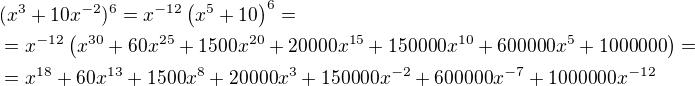 $(x^3+10x^{-2})^6=x^{-12}\left(x^5+10\right)^6=\nl=x^{-12}\left(x^{30}+60x^{25}+1500x^{20}+20000x^{15}+150000x^{10}+600000x^{5}+1000000\right)=\nl=x^{18}+60x^{13}+1500x^{8}+20000x^{3}+150000x^{-2}+600000x^{-7}+1000000x^{-12}$