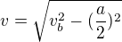 $v=\sqrt{v_{b}^{2}-(\frac{a}{2})^{2}}$