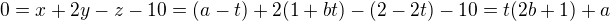 $0=x+2y-z-10=(a-t)+2(1+bt)-(2-2t)-10=t(2b+1)+a$
