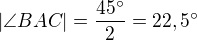$|\angle BAC|=\frac{45^\circ }{2}=22,5^\circ $