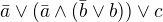 $\bar{a} \vee (\bar{a}\wedge (\bar{b} \vee b )) \vee c$