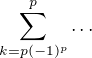 $\sum_{k=p(-1)^p}^{p}\ldots$