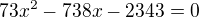 $73x^2-738x-2343=0$