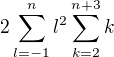 $2\sum_{l=-1}^{n}l^2\sum_{k=2}^{n+3}k$