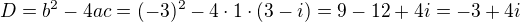 $D=b^{2}-4ac=(-3)^{2}-4 \cdot 1 \cdot (3-i)=9-12+4i=-3+4i$