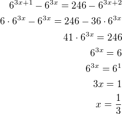 $6^{3x+1}-6^{3x}=246-6^{3x+2}\\6\cdot 6^{3x}-6^{3x}=246-36\cdot 6^{3x}\\41\cdot 6^{3x}=246\\6^{3x}=6\\6^{3x}=6^1\\3x=1\\x=\frac 13$