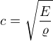 $c=\sqrt{\frac{E}{\varrho }}$