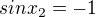 $sinx_2=-1$