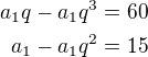 $a_1q - a_1q^3 = 60\\a_1 - a_1q^2 = 15$