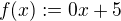 $f(x) := 0x + 5$