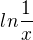 $ln\frac{1}{x}$