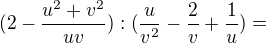 $(2-\frac{u^2+v^2{}{}}{uv}) : (\frac{u}{v^2{}}-\frac{2}{v}+\frac{1}{u}) =$