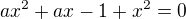 $ax^{2}+ax-1+x^{2}=0$