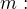 $m:$