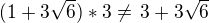 $(1+3\sqrt 6)*3\ne\,3+3\sqrt 6$